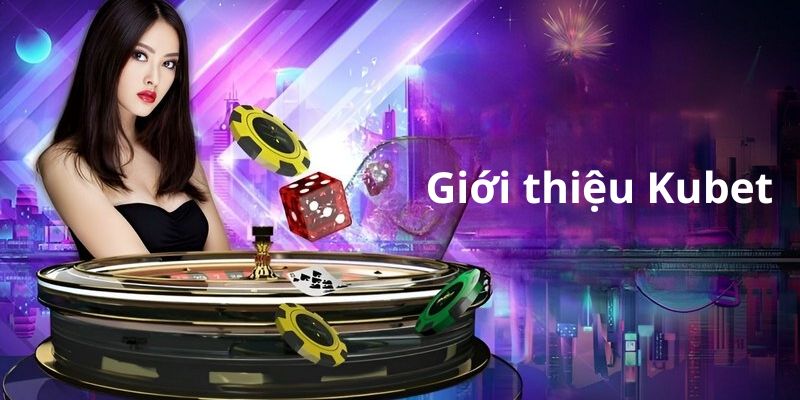 Giới thiệu Kubet với một số thông tin cơ bản