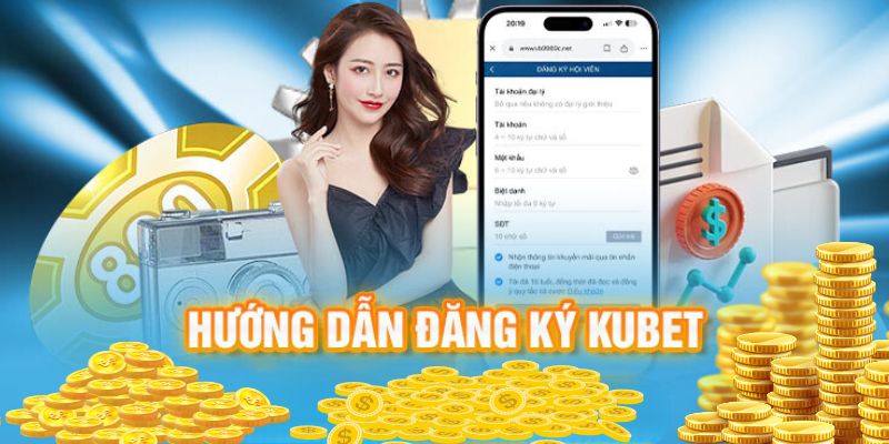 Hướng dẫn quy trình đăng ký Kubet cụ thể từng bước