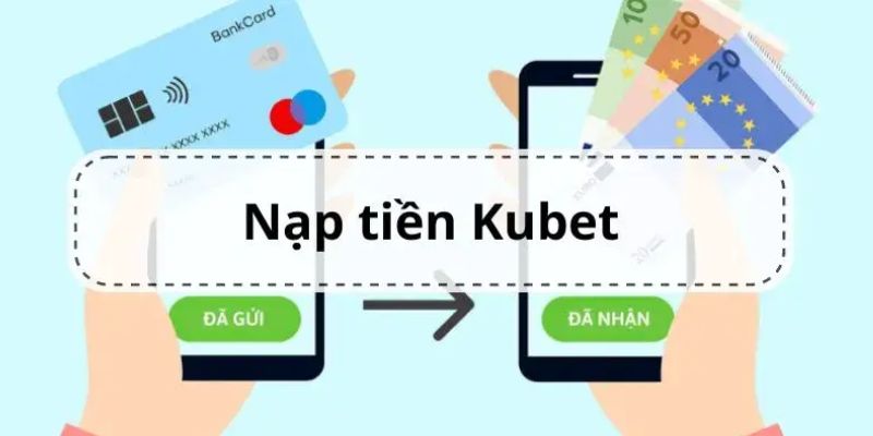 Điều kiện nạp tiền Kubet 