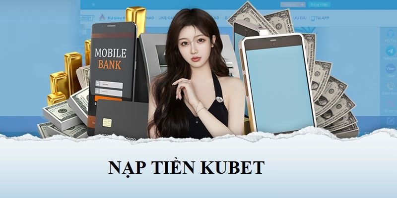 Các bước nạp tiền Kubet 