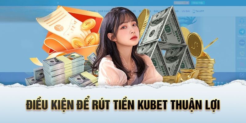 Các điều kiện bắt buộc hội viên cần có trước khi rút tiền từ Kubet