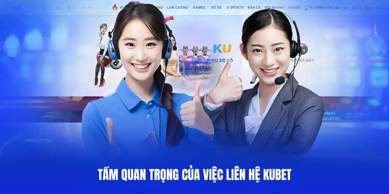 Lợi ích nổi trội khi liên hệ nhân viên CSKH Kubet